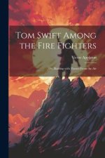Tom Swift Among the Fire Fighters: Or, Battling with Flames from the Air