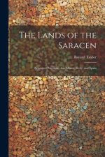 The Lands of the Saracen: Pictures of Palestine, Asia Minor, Sicily, and Spain