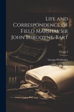Life and Correspondence of Field Marshal Sir John Burgoyne, Bart; Volume I