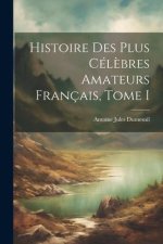 Histoire des plus Cél?bres Amateurs Français, Tome I