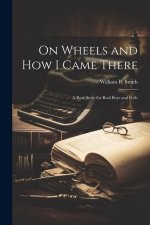 On Wheels and How I Came There: A Real Story for Real Boys and Girls