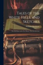 Tales of the White Hills, and Sketches: The Old Manse and a Few Mosses. With Introductions