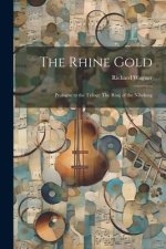 The Rhine Gold: Prologue to the Trilogy The Ring of the Nibelung