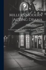 Miller's Modern Acting Drama: Consisting of the Most Popular Pieces Produced at the London Theatres,
