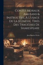 Contes Moraux Amusans & Instructifs, ? L'usage de la Jeunesse, Tirés des Tragédies de Shakespeare
