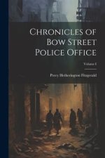 Chronicles of Bow Street Police Office; Volume I
