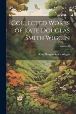 Collected Works of Kate Douglas Smith Wiggin; Volume II