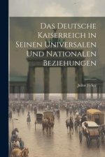 Das Deutsche Kaiserreich in Seinen Universalen und Nationalen Beziehungen