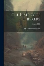 The History of Chivalry: Or, Knighthood and its Times