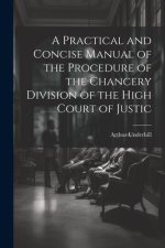 A Practical and Concise Manual of the Procedure of the Chancery Division of the High Court of Justic