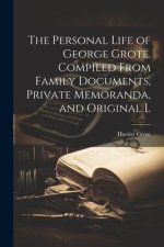 The Personal Life of George Grote. Compiled From Family Documents, Private Memoranda, and Original L
