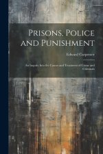 Prisons, Police and Punishment: An Inquiry Into the Causes and Treatment of Crime and Criminals