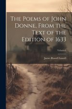 The Poems of John Donne, From the Text of the Edition of 1633; Volume I