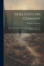 Sidelights on Germany; Studies of German Life and Character During the Great war, Based on the Enemy