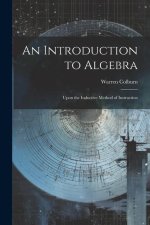 An Introduction to Algebra: Upon the Inductive Method of Instruction