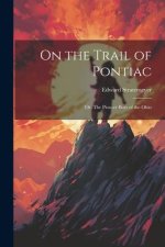 On the Trail of Pontiac: Or, The Pioneer Boys of the Ohio