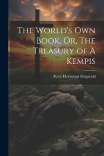 The World's Own Book, Or, The Treasury of ? Kempis