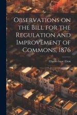 Observations on the Bill for the Regulation and Improvement of Commons, 1876
