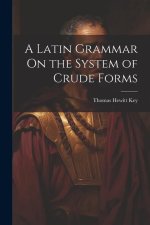 A Latin Grammar On the System of Crude Forms