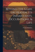 Beyond the Stars or Heaven, Its Inhabitants, Occupations, & Life