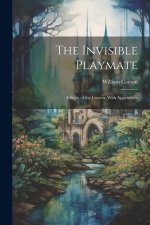 The Invisible Playmate: A Story of the Unseen, With Appendices