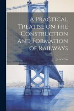 A Practical Treatise on the Construction and Formation of Railways