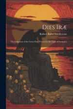 Dies Ir?: The Judgment of the Great Day, Viewed in the Light of Scripture