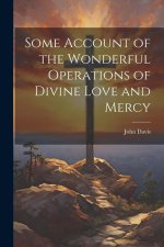 Some Account of the Wonderful Operations of Divine Love and Mercy