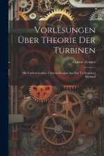 Vorlesungen über Theorie der Turbinen: Mit Vorbereitenden Untersuchungen aus der Technischen Hydraul