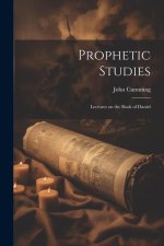 Prophetic Studies: Lectures on the Book of Daniel