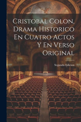 Cristobal Colon, Drama Historico En Cuatro Actos Y En Verso Original