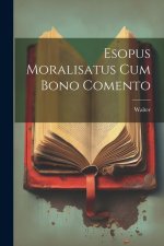 Esopus Moralisatus cum Bono Comento