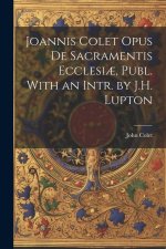 Joannis Colet Opus de Sacramentis Ecclesi?, Publ. With an Intr. by J.H. Lupton