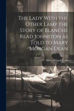 The Lady With the Other Lamp the Story of Blanche Read Johnston as Told to Mary Morgan Dean