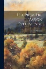 I La Premi?re Invasion Preussienne
