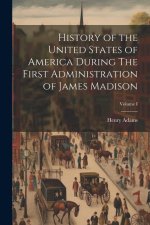 History of the United States of America During The First Administration of James Madison; Volume I