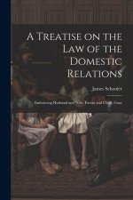 A Treatise on the law of the Domestic Relations: Embracing Husband and Wife, Parent and Child, Guar