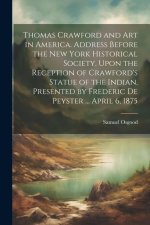 Thomas Crawford and art in America. Address Before the New York Historical Society, Upon the Reception of Crawford's Statue of the Indian, Presented b