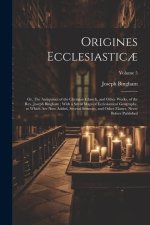 Origines Ecclesiastic?: Or, The Antiquities of the Christian Church, and Other Works, of the Rev. Joseph Bingham; With a set of Maps of Eccles