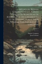 Méliador. Roman comprenant les poésies lyriques de Wenceslas de Boh?me, duc de Luxembourg et de Brabant, public pour la prem?ere fois par Auguste Long