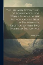 The Life and Adventures of Robinson Crusoe. With a Memoir of the Author, and an Essay on his Writings. Illustrated With two Hundred Engravings