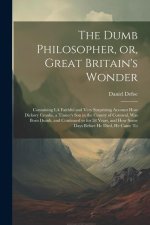 The Dumb Philosopher, or, Great Britain's Wonder: Containing I.A Faithful and Very Surprizing Account how Dickory Cronke, a Tinner's son in the County