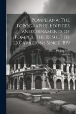 Pompeiana: The Topography, Edifices and Ornaments of Pompeii, The Result of Excavations Since 1819: 1