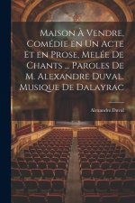 Maison ? vendre, comédie en un acte et en prose, melée de chants ... Paroles de M. Alexandre Duval. Musique de Dalayrac