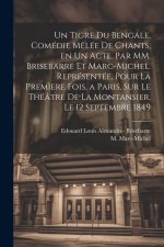Un tigre du Bengale, comédie m?lée de chants, en un acte. Par MM. Brisebarre et Marc-Michel. Représentée, pour la prem?ere fois, a Paris, sur le théât