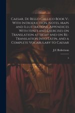 Caesar, De Bello Gallico Book V.: With Introduction, Notes, Maps and Illustrations, Appendices With Hints and Exercises on Translation at Sight and on