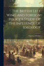 The British Left Wing And Foreign PolicyA Study Of The Influence Of Ideology