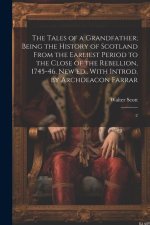 The Tales of a Grandfather; Being the History of Scotland From the Earliest Period to the Close of the Rebellion, 1745-46. New ed., With Introd. by Ar