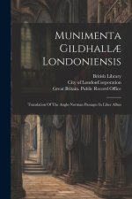 Munimenta Gildhall? Londoniensis: Translation Of The Anglo-norman Passages In Liber Albus