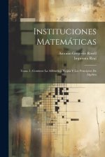 Instituciones Matemáticas: Tomo I: Contiene La Aritmética Propia Y Los Principios De Álgebra